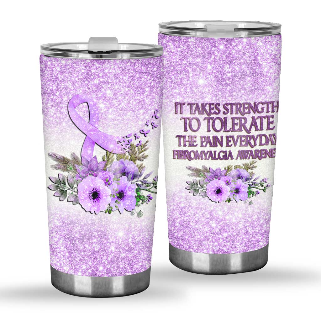 It Takes Strength To Tolerate The Pain Everyday Fibromyalgia Awareness Tumbler 0622