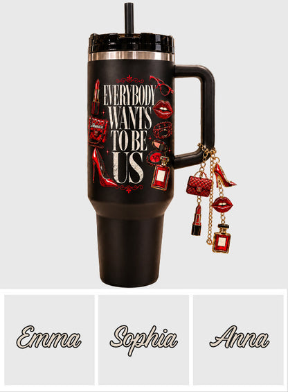 Everybody Wants To Be Us - Personalized Handle Tumbler With Charms