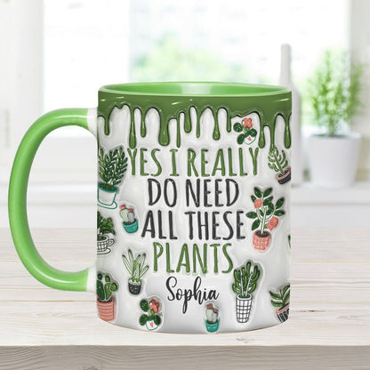 Yes I Do Need All These Plants - Personalized Gardening Accent Mug