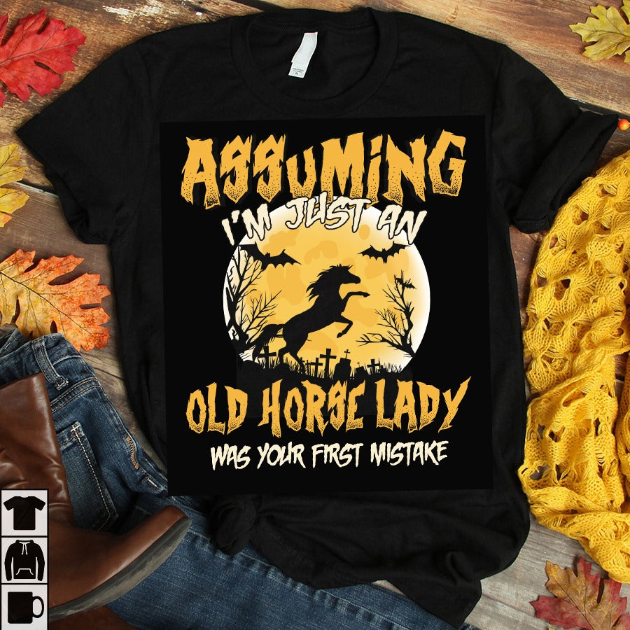 Assuming I'm Just An Old Horse Lady Was Your First Mistake Horse T-shirt and Hoodie 0823