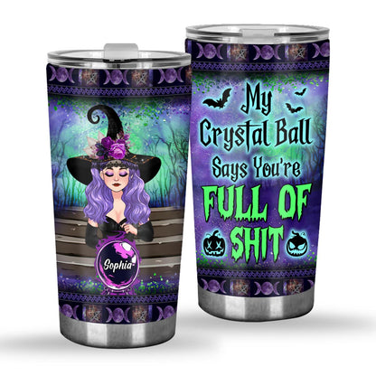 My Crystal Ball Says You're Full Of Sh*t - Personalized Witch Tumbler