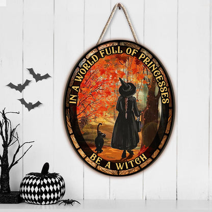 In A World Full of Princesses Be A Witch - Witch Wood Sign