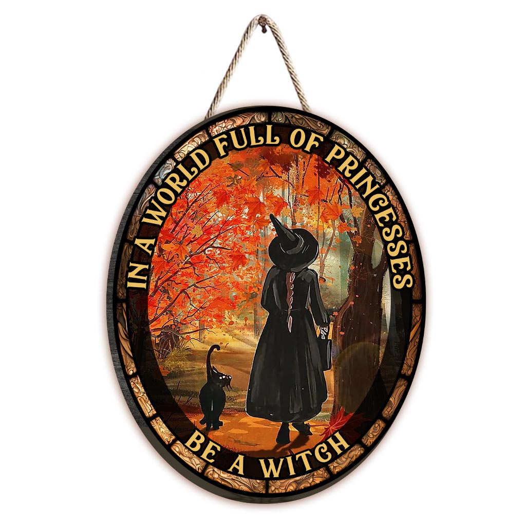 In A World Full of Princesses Be A Witch - Witch Wood Sign