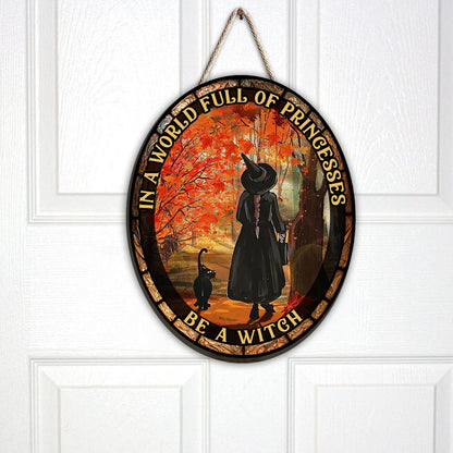 In A World Full of Princesses Be A Witch - Witch Wood Sign