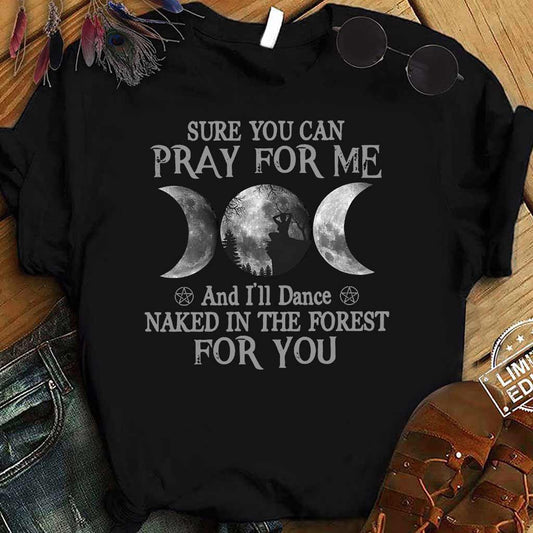 Sure You Can Pray For Me I'll Dance Naked - Witch T-shirt and Hoodie