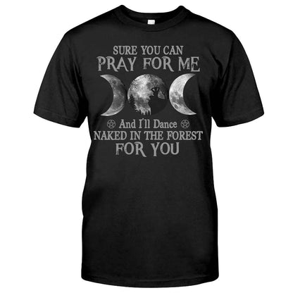 Sure You Can Pray For Me I'll Dance Naked - Witch T-shirt and Hoodie