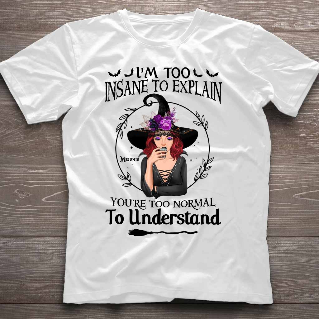 I'm Too Insane To Explain - Personalized Witch T-shirt and Hoodie