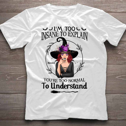 I'm Too Insane To Explain - Personalized Witch T-shirt and Hoodie