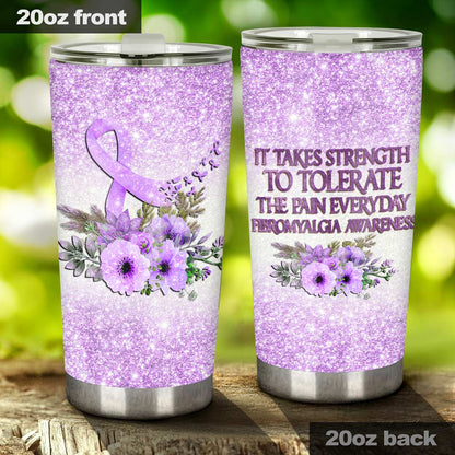 It Takes Strength To Tolerate The Pain Everyday Fibromyalgia Awareness Tumbler 0622