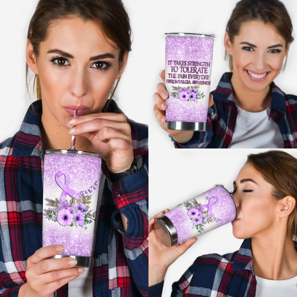 It Takes Strength To Tolerate The Pain Everyday Fibromyalgia Awareness Tumbler 0622
