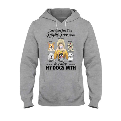 The Right Person To Raise My Dogs With - Personalized T-shirt and Hoodie
