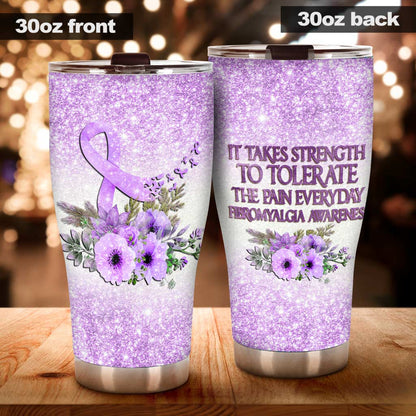 It Takes Strength To Tolerate The Pain Everyday Fibromyalgia Awareness Tumbler 0622