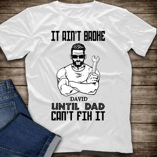 It Ain't Broke Until Dad Can't Fix It - Personalized Father's Day T-shirt and Hoodie