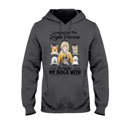 The Right Person To Raise My Dogs With - Personalized T-shirt and Hoodie