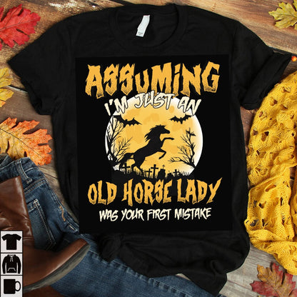 Assuming I'm Just An Old Horse Lady Was Your First Mistake Horse T-shirt and Hoodie 0823