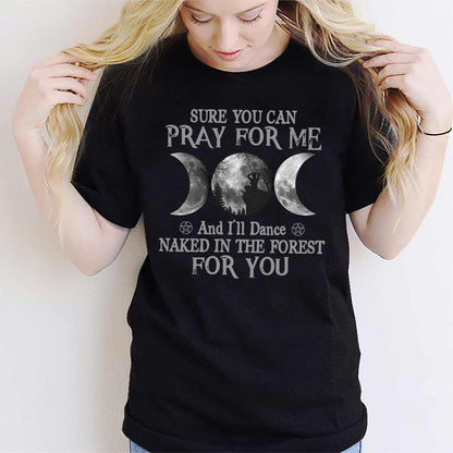 Sure You Can Pray For Me I'll Dance Naked - Witch T-shirt and Hoodie