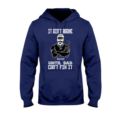 It Ain't Broke Until Dad Can't Fix It - Personalized Father's Day T-shirt and Hoodie
