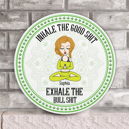 Inhale The Good Shit, Exhale The Bullshit - Personalized Weed Round Wood Sign