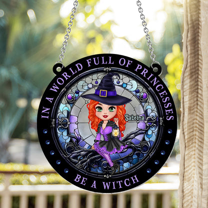 In A World Full Of Princesses Be A Witch - Personalized Witch Window Hanging Suncatcher Ornament