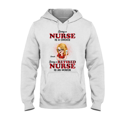 Being A Nurse Is A Choice, Being A Retired Nurse Is An Honor - Personalized Nurse T-shirt And Hoodie