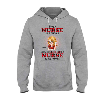 Being A Nurse Is A Choice, Being A Retired Nurse Is An Honor - Personalized Nurse T-shirt And Hoodie