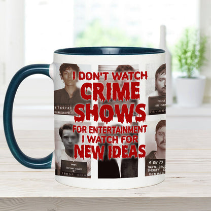 I Don't Watch Crime Shows for Entertainment I Watch for New Ideas - Personalized Accent Mug