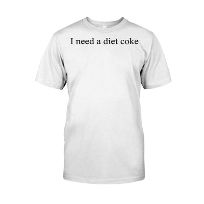 I Need A Diet Coke Carbonated Drink T-shirt And Hoodie