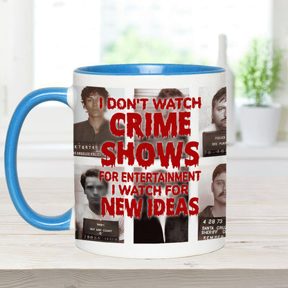 I Don't Watch Crime Shows for Entertainment I Watch for New Ideas - Personalized Accent Mug