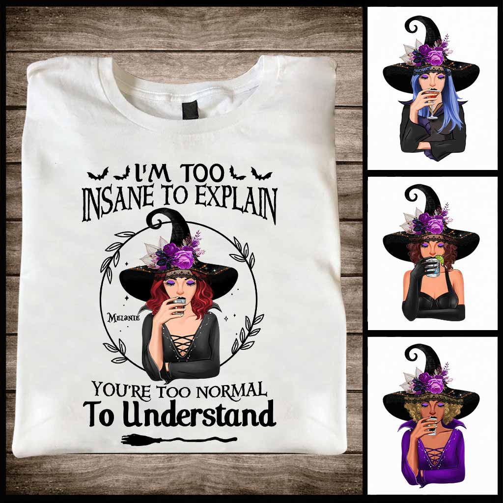 I'm Too Insane To Explain - Personalized Witch T-shirt and Hoodie