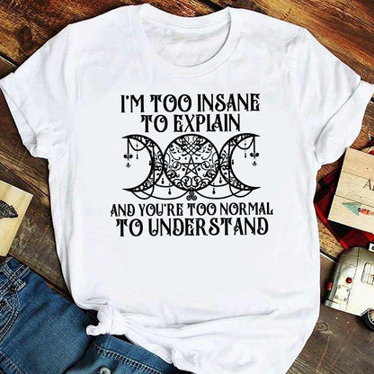 I'm Too Insane To Explain You're Too Normal To Understand - Witch T-shirt and Hoodie
