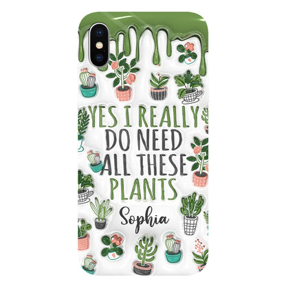 Yes I Do Need All These Plants - Personalized Gardening Full Print Phone Case